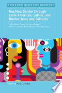 Teaching gender through Latin American, Latino, and Iberian texts and cultures /