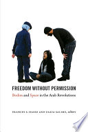 Freedom without permission : bodies and space in the Arab revolutions /