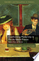 Confronting Modernity in Fin-de-Siècle France : Bodies, Minds and Gender /