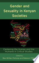 Gender and sexuality in Kenyan societies : centering the human and the humane in critical studies /