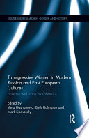 Transgressive women in modern Russian and East European cultures : from the bad to the blasphemous /