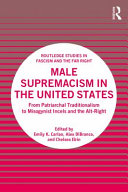 Male supremacism in the United States : from patriarchal traditionalism to misogynist incels and the alt-right /