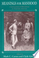 Meanings for manhood : constructions of masculinity in Victorian America /