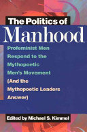 The politics of manhood : profeminist men respond to the mythopoetic men's movement (and mythopoetic leaders answer) /