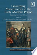 Governing masculinities in the early modern period : regulating selves and others /