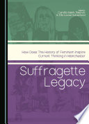 Suffragette Legacy : how does the history of feminism inspire current thinking in Manchester /