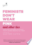 Feminists don't wear pink and other lies : amazing women on what the f-word means to them /