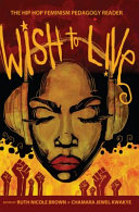 Wish to live : the hip-hop feminism pedagogy reader /