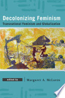 Decolonizing feminism : transnational feminism and globalization /