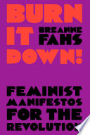 Burn it down! : feminist manifestos for the revolution /