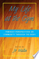 My life at the gym : feminist perspectives on community through the body /