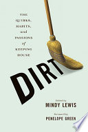 Dirt : the quirks, habits, and passions of keeping house /