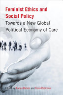 Feminist ethics and social policy : towards a new global political economy of care /