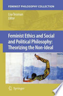 Feminist ethics and social and political philosophy : theorizing the non-ideal /