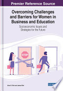Overcoming challenges and barriers for women in business and education : socioeconomic issues and strategies for the future /