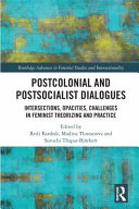 Postcolonial and postsocialist dialogues : intersections, opacities, challenges in feminist theorizing and practice /