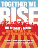 Together we rise : behind the scenes at the protest heard around the world /