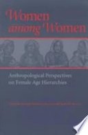 Women among women : anthropological perspectives on female age hierarchies /