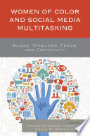 Women of color and social media multitasking : blogs, timelines, feeds, and community /