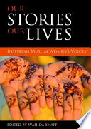 Our stories, our lives : inspiring Muslim women's voices /