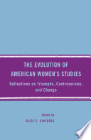 The Evolution of American Women's Studies : Reflections on Triumphs, Controversies, and Change /