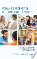 Woman as prophet in the home and the world : interdisciplinary investigations /