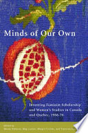 Minds of our own : inventing feminist scholarship and women's studies in Canada and Quebec, 1966-76 /