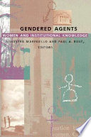 Gendered agents : women & institutional knowledge /