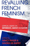 Revaluing French feminism : critical essays on difference, agency, and culture /