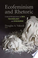 Ecofeminism and rhetoric : critical perspectives on sex, technology, and discourse /