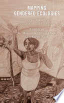 Mapping gendered ecologies : engaging with and beyond ecowomanism and ecofeminism /