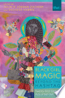 Black girl magic beyond the hashtag : twenty-first century acts of self-definition /