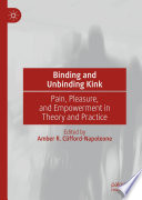 Binding and Unbinding Kink : Pain, Pleasure, and Empowerment in Theory and Practice /