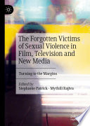 The Forgotten Victims of Sexual Violence in Film, Television and New Media : Turning to the Margins /