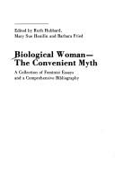 Biological woman, the convenient myth : a collection of feminist essays and a comprehensive bibliography /