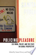Policing pleasure : sex work, policy, and the state in global perspective /