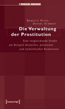 Die Verwaltung der Prostitution : eine vergleichende Studie am Beispiel deutscher, polnischer und tschechischer Kommunen /