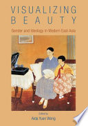 Visualizing beauty : gender and ideology in modern East Asia /
