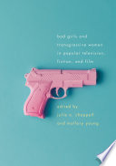 Bad girls and transgressive women in popular television, fiction, and film /