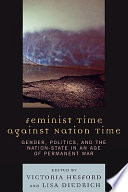 Feminist time against nation time : gender, politics, and the nation-state in an age of permanent war /