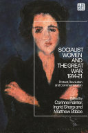 Socialist women and the Great War, 1914-21 : protest, revolution and commemoration /