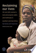 Reclaiming our lives : HIV and AIDS, women's land and property rights, and livelihoods in Southern and East Africa : narratives and responses /