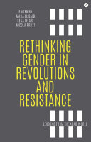 Rethinking gender in revolutions and resistance : lessons from the Arab world /