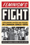 Feminism's fight : challenging politics and policies in Canada since 1970 /