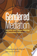 Gendered mediation : identity and image making in Canadian politics /