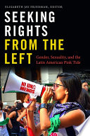 Seeking rights from the left : gender, sexuality, and the Latin American pink tide /