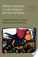 Women's activism in Latin America and the Caribbean : engendering social justice, democratizing citizenship /