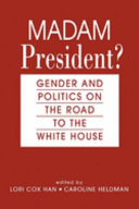 Madam President? : gender and politics on the road to the White House /