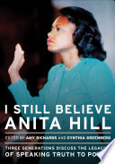 I still believe Anita Hill : three generations discuss the legacies of speaking truth to power /