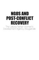 NGO's and post-conflict recovery : the Leitana Nehan Women's Development Agency, Bougainville /